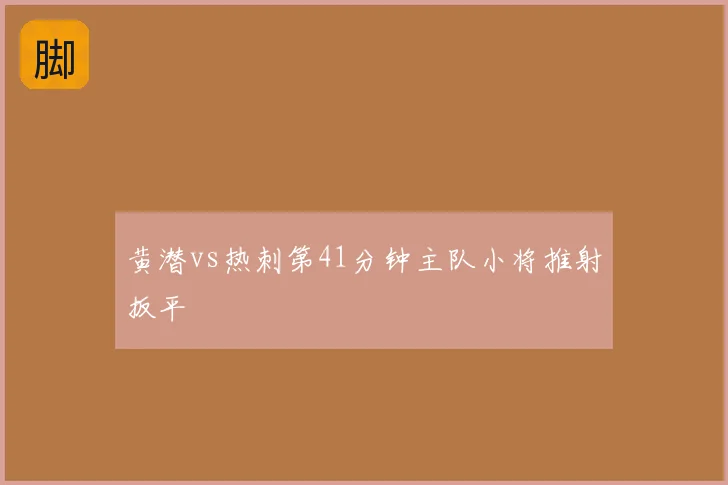 黄潜vs热刺第41分钟主队小将推射扳平