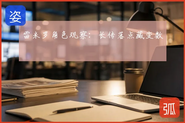 雷米罗角色观察:长传落点藏变数